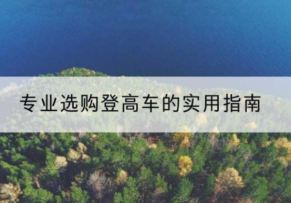 富县电动登高车厂家推荐-专业选购登高车的实用指南