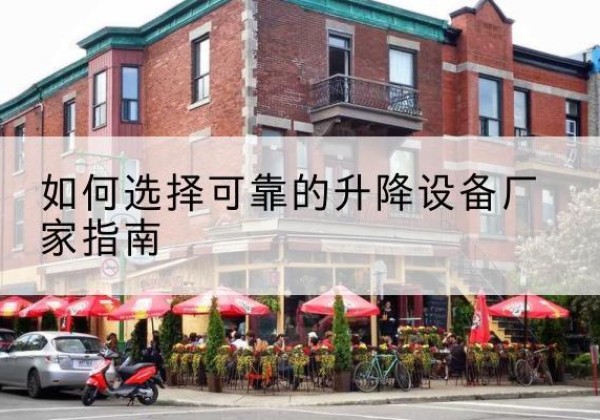 富县电动升降机厂家-如何选择可靠的升降设备厂家指南